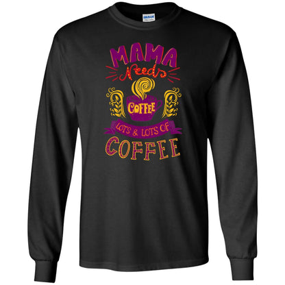 Mama Needs Coffee Lots And Lots Coffee Shirt Black