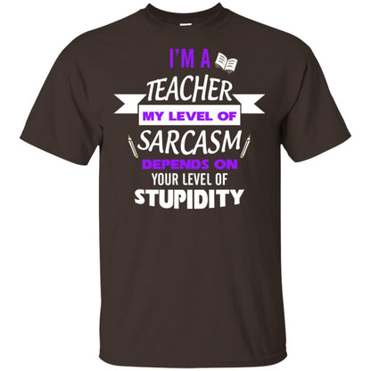 Im A Teacher My Level Of Saracasm Depends On Your Level Of Stupidity= G200 Gildan Ultra Cotton T-shirt Dark Chocolate