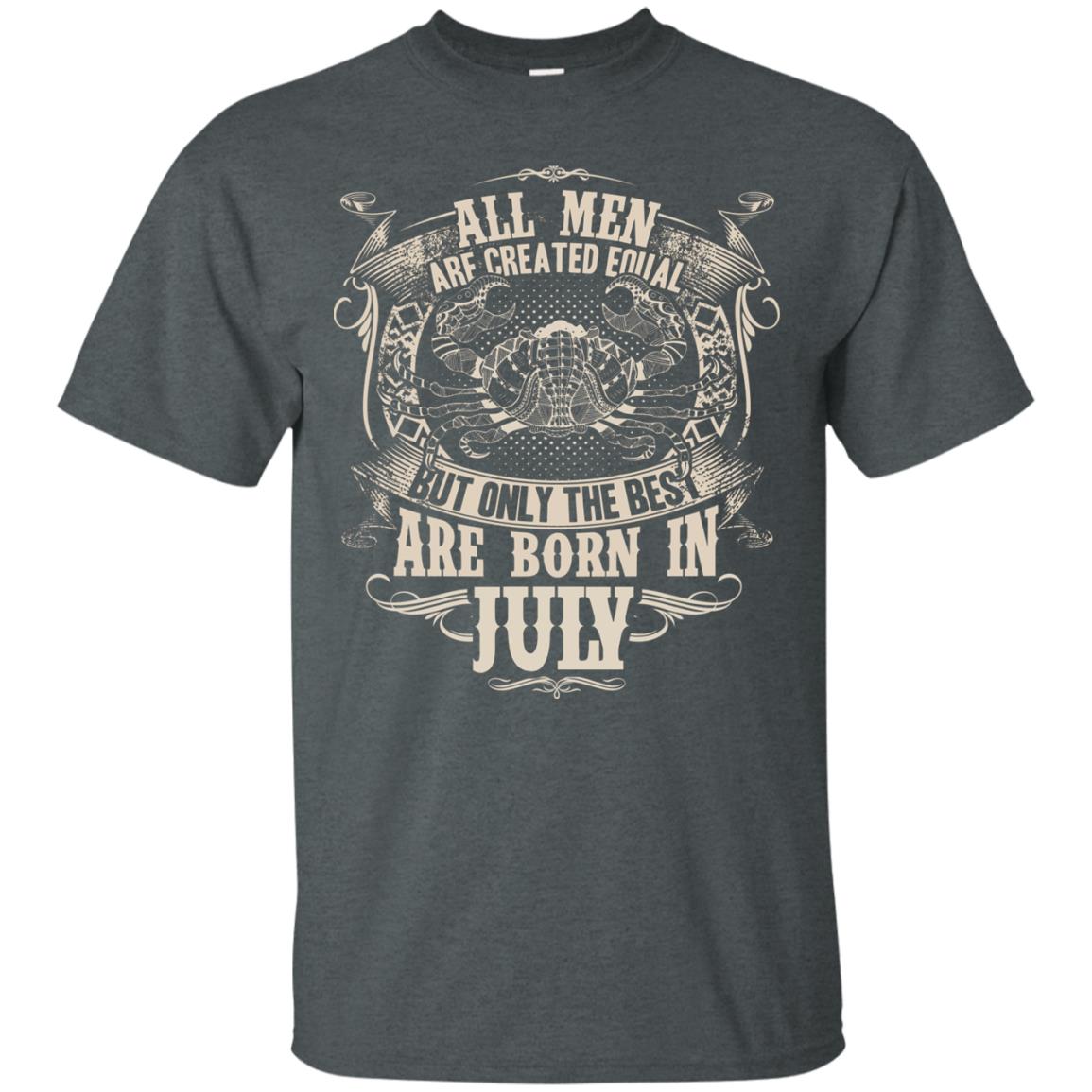 All Men Are Created Equal, But Only The Best Are Born In July T-shirt Dark Heather