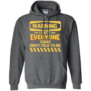 Warning I Hate Everyone Today Don't Talk To Me Best Quote ShirtG185 Gildan Pullover Hoodie 8 oz.