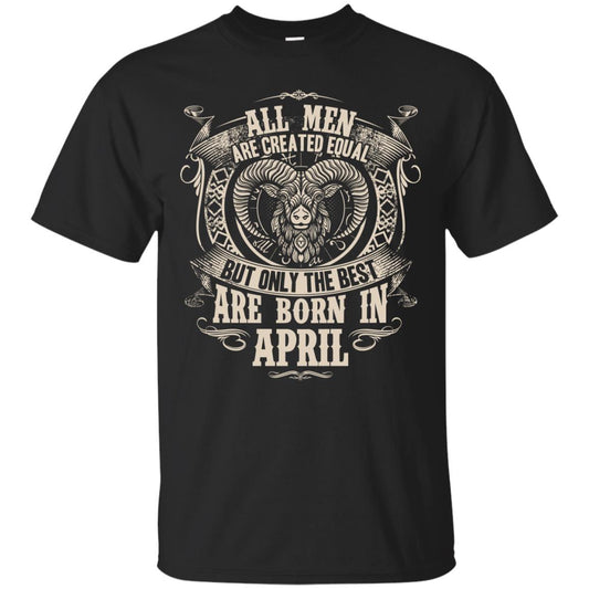 All Men Are Created Equal, But Only The Best Are Born In April T-shirt Black