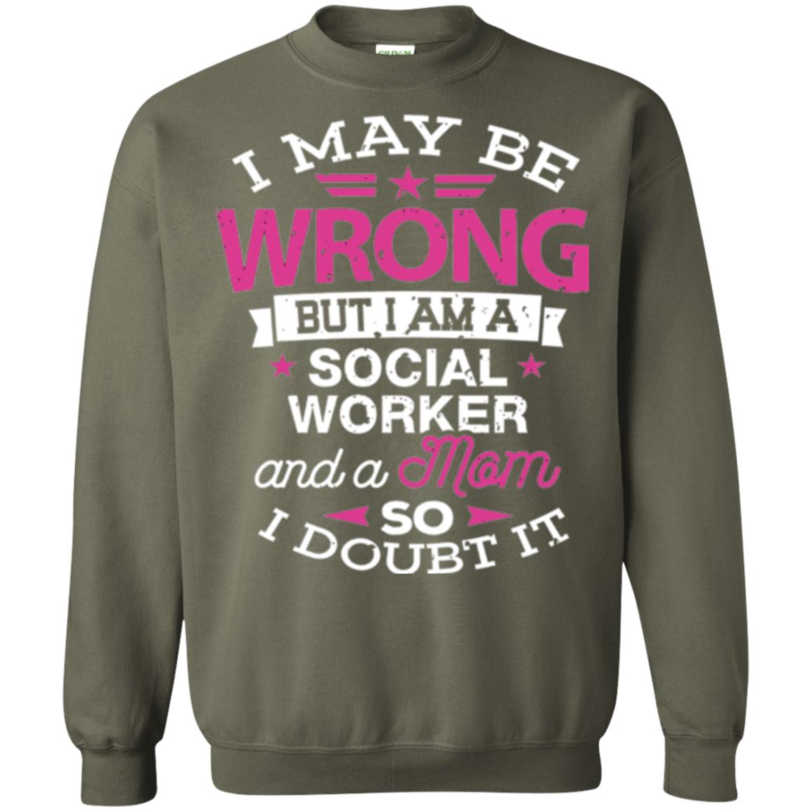 Mom T-shirt I May Be Wrong But I Am A Social Worker Military Green