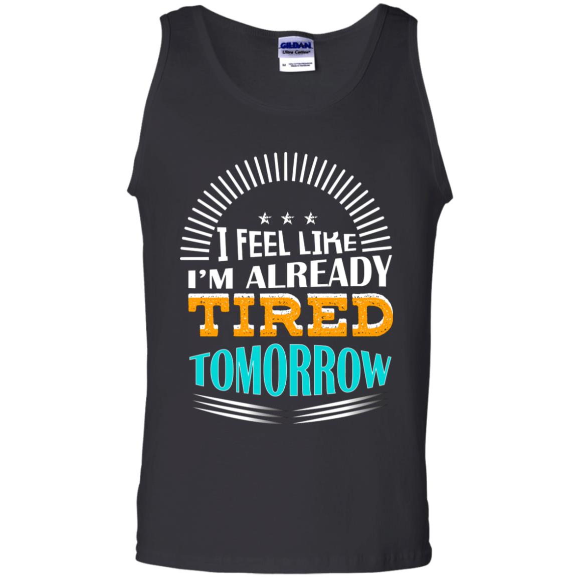 I Feel Like I'm Already Tired Tomorrow Best Quote Shirt Black