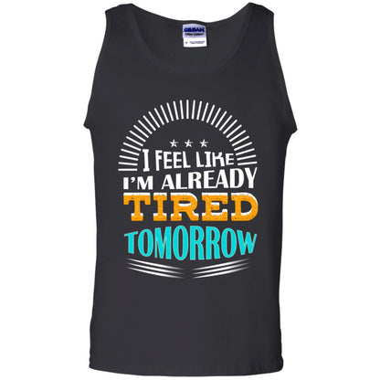 I Feel Like I'm Already Tired Tomorrow Best Quote Shirt Black