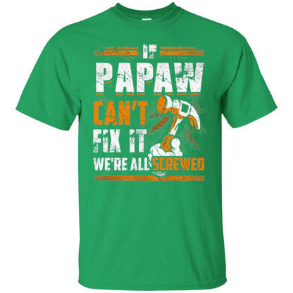 If Papaw Can_t Fix It We_re All Screwed T-shirt Irish Green