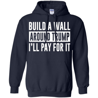 Anti Trump T-shirt Build A Wall Around Trump I_ll Pay For It Navy