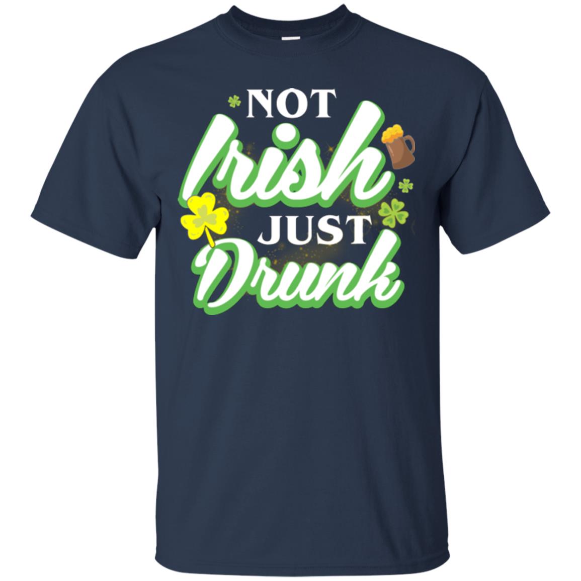 St. Patrick's Day T-shirt Not Irish Just Drunk Navy