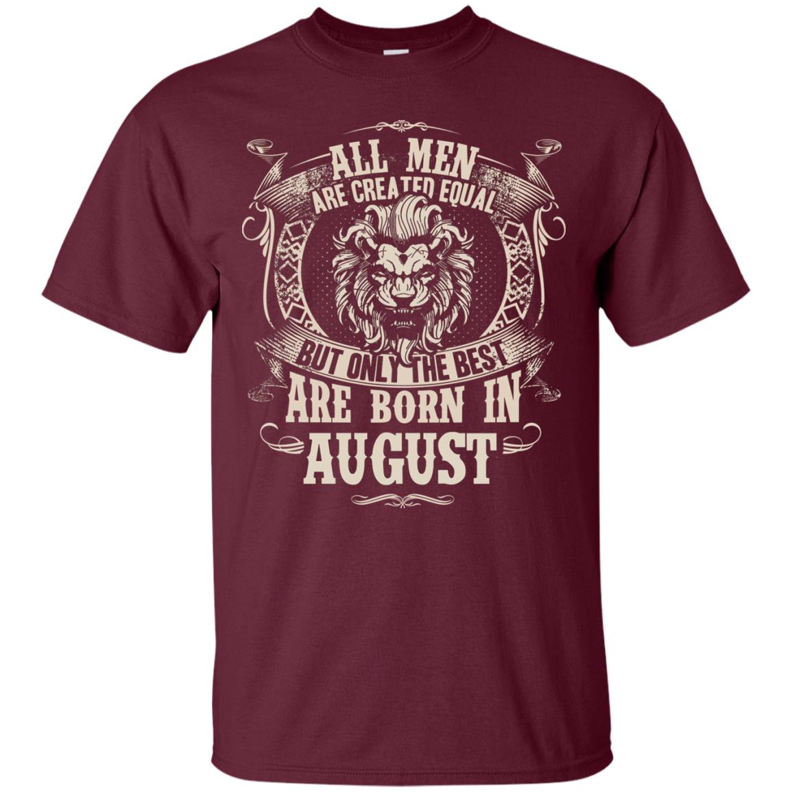 All Men Are Created Equal, But Only The Best Are Born In August T-shirt Maroon