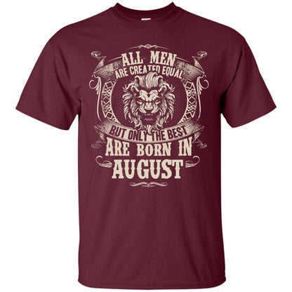 All Men Are Created Equal, But Only The Best Are Born In August T-shirt Maroon