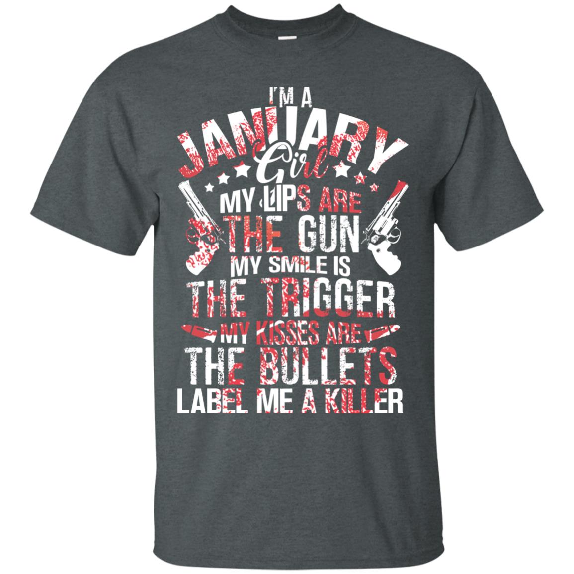 I_m A January Girl My Lips Are The Gun My Smile Is The Trigger My Kisses Are The Bullets Label Me A Killer Dark Heather