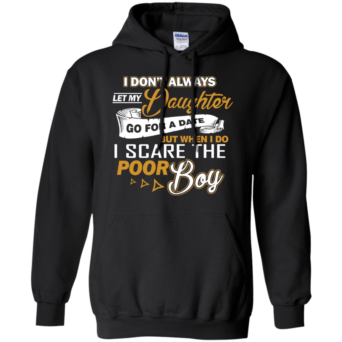 I Don’t Always Let My Daughter Go For A Date, But When I Do I Scare The Poor BoyG185 Gildan Pullover Hoodie 8 oz.
