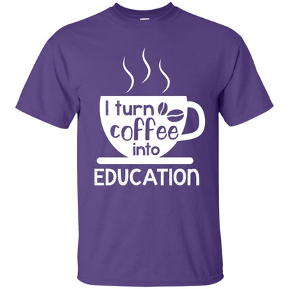 I Turn Coffee Into Education Teacher T-shirt Purple
