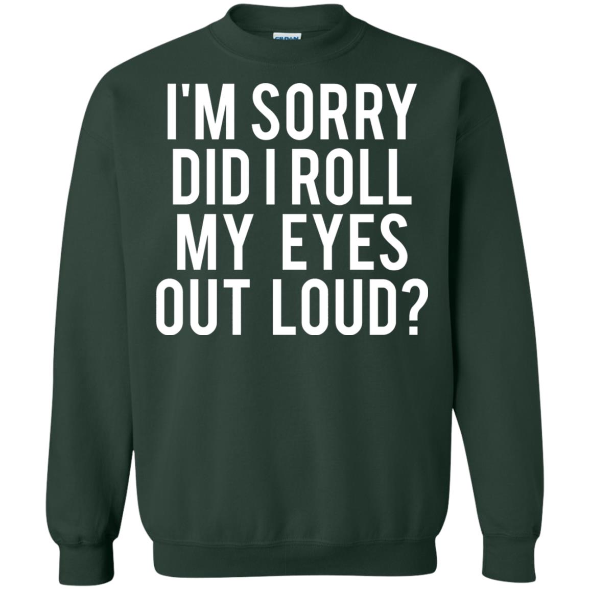 Im Sorry Did I Roll My Eyes Out Loud Funny Sarcastic Shirt Forest Green