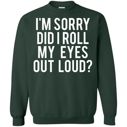 Im Sorry Did I Roll My Eyes Out Loud Funny Sarcastic Shirt Forest Green
