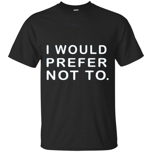 I Would Prefer Not To Funny Sayings T-shirt Black