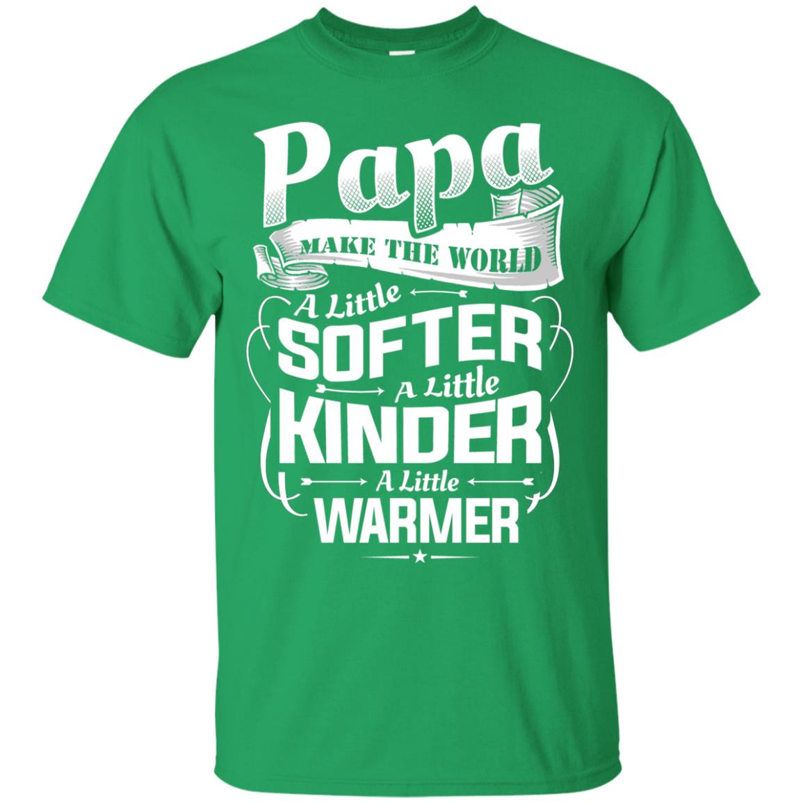 Papa Make The World A Little Softer A Little Kinder A Little Warmer Irish Green