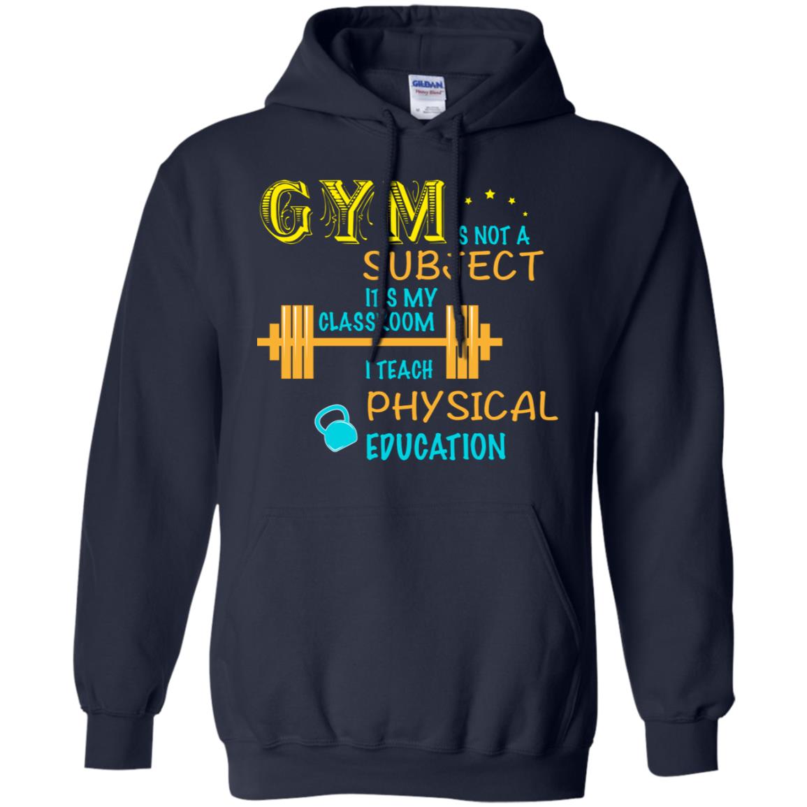 Gym Is Not A Subject It's My Classroom Teach Physical Edcucation Shirt Navy
