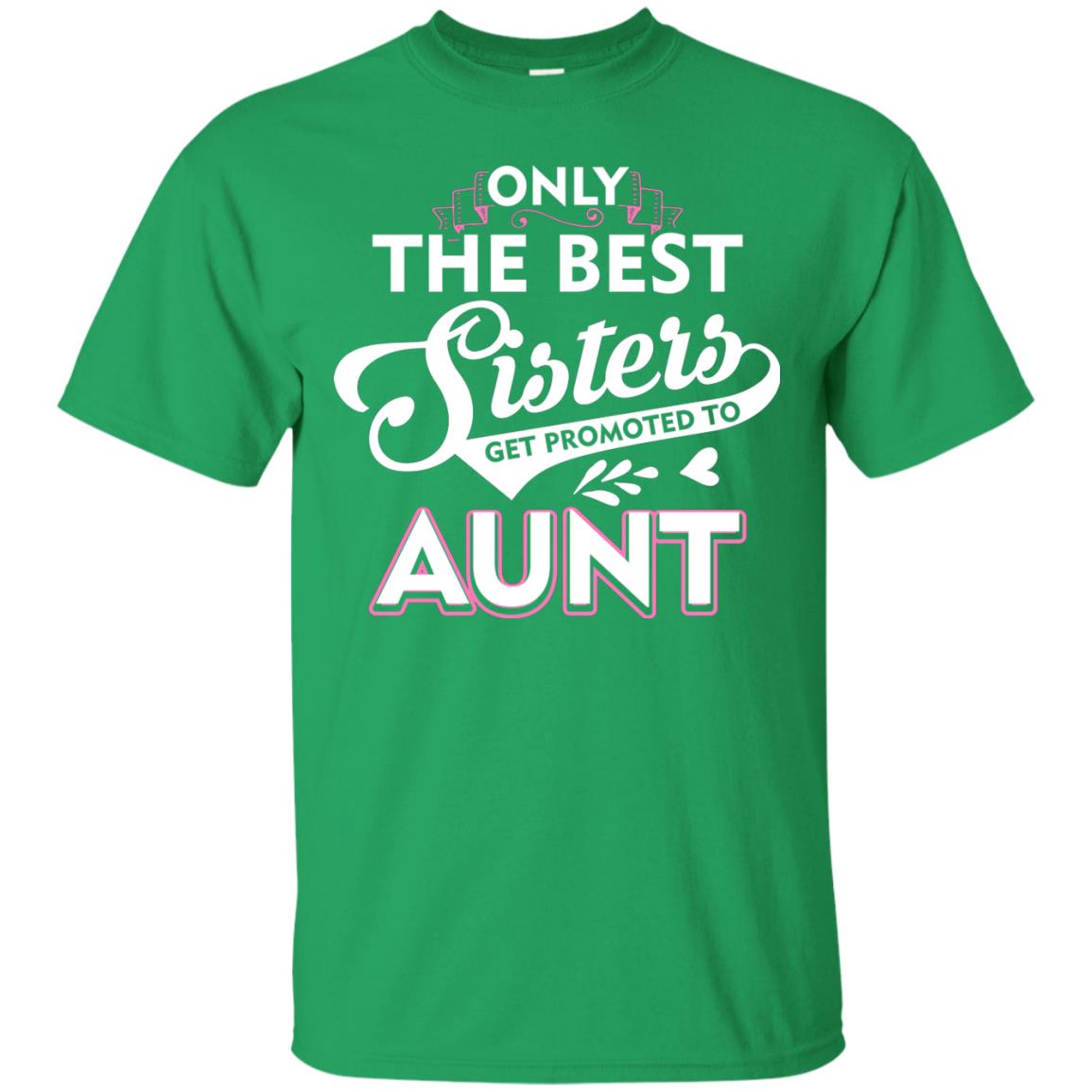 Only The Best Sisters Get Promoted To Aunt Family T-shirt Irish Green
