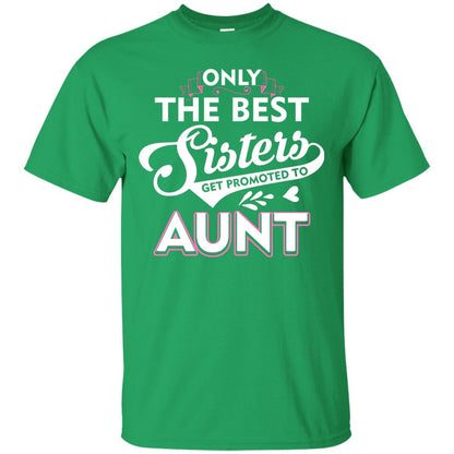 Only The Best Sisters Get Promoted To Aunt Family T-shirt Irish Green