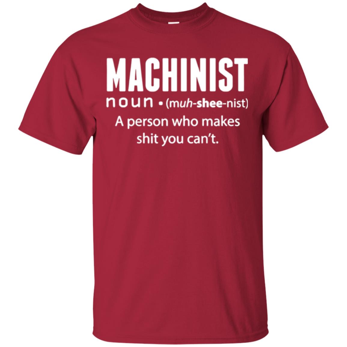 A Person Who Makes Shit You Can't Machinist Definition T-shirt Cardinal