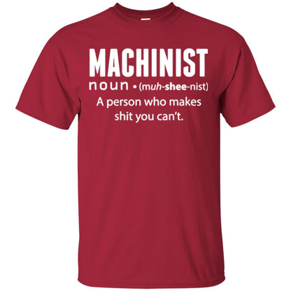 A Person Who Makes Shit You Can't Machinist Definition T-shirt Cardinal