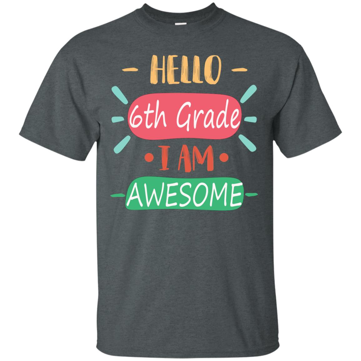 Hello 6th Grade I Am Awesome 6th Back To School First Day Of School Shirt Dark Heather