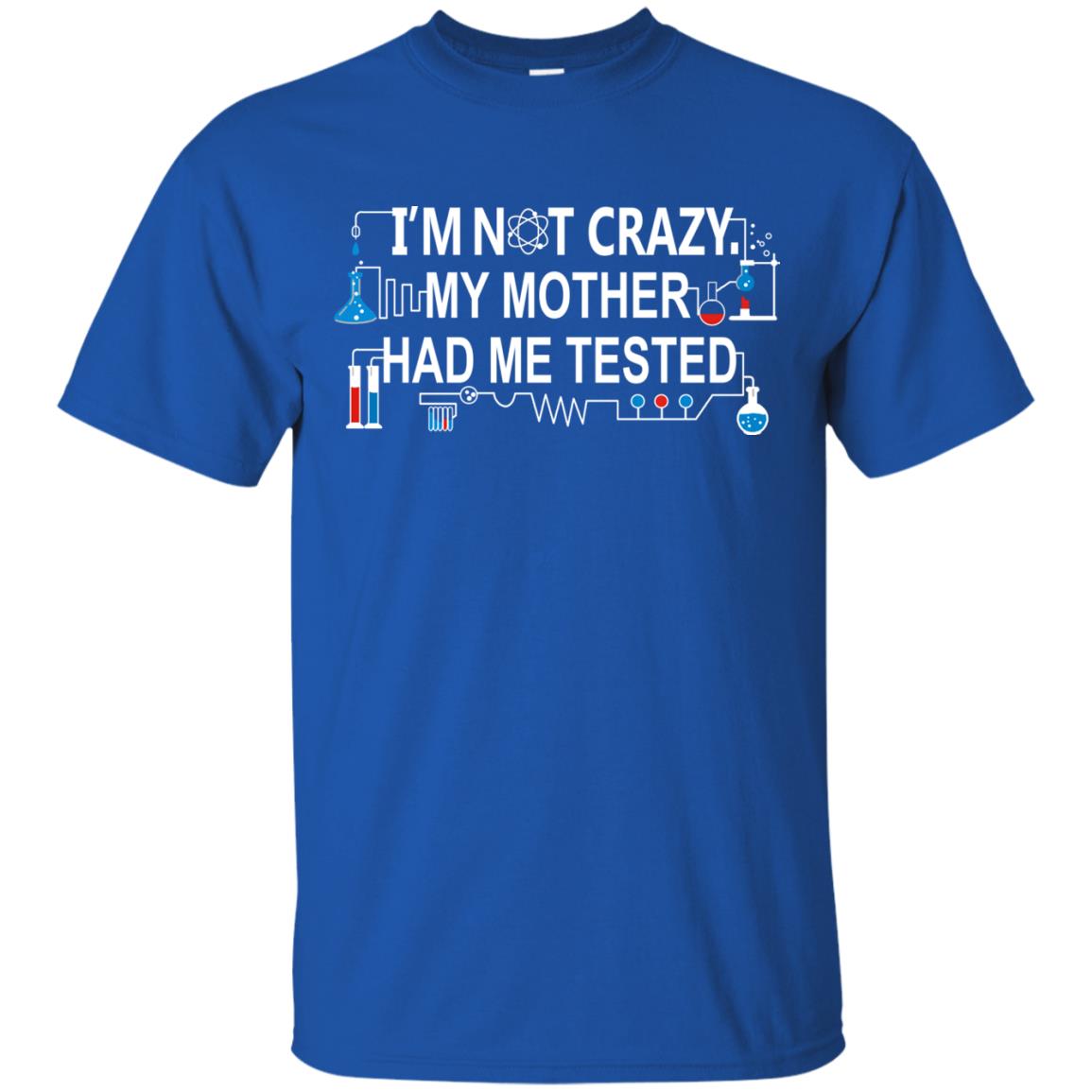 Im Not Carzy My Mother Had Me Tested Chemistry Shirt Royal
