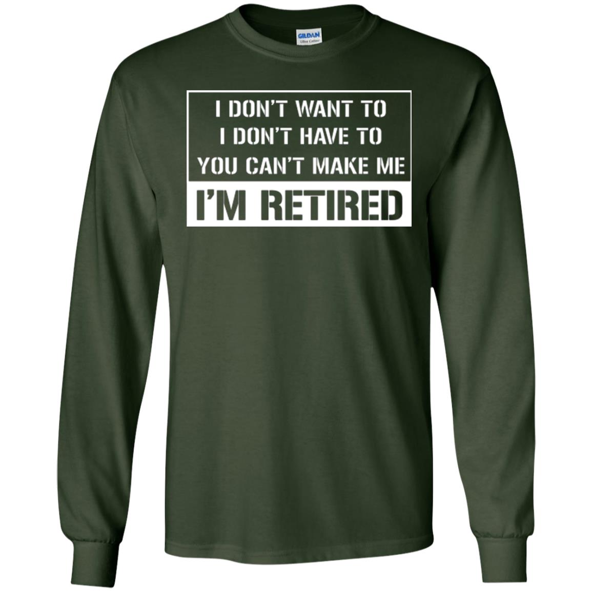 Retirement T-shirt I Don’t Want To I Don’t Have To You Can’t Make Me I’m Retired Forest Green