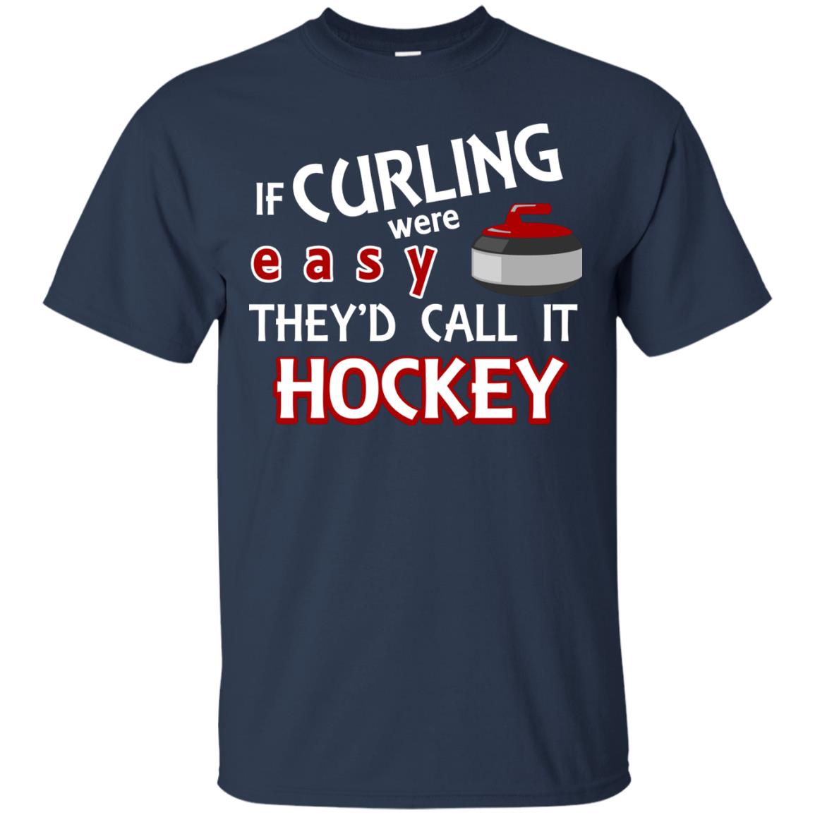 Hockey T-shirt If Curling Were Easy They'd Call It Hockey Navy