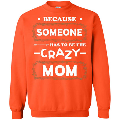 Because Someone Has To Be The Crazy Mom Shirt For Mommy Orange