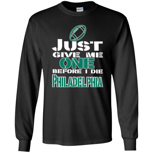 Football Lover T-shirt Just Give Me One Before I Die Philadelphia Black