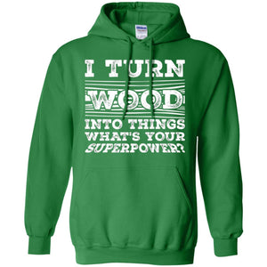 Woodworker T-shirt I Turn Wood Into Things What_s Your Superpower