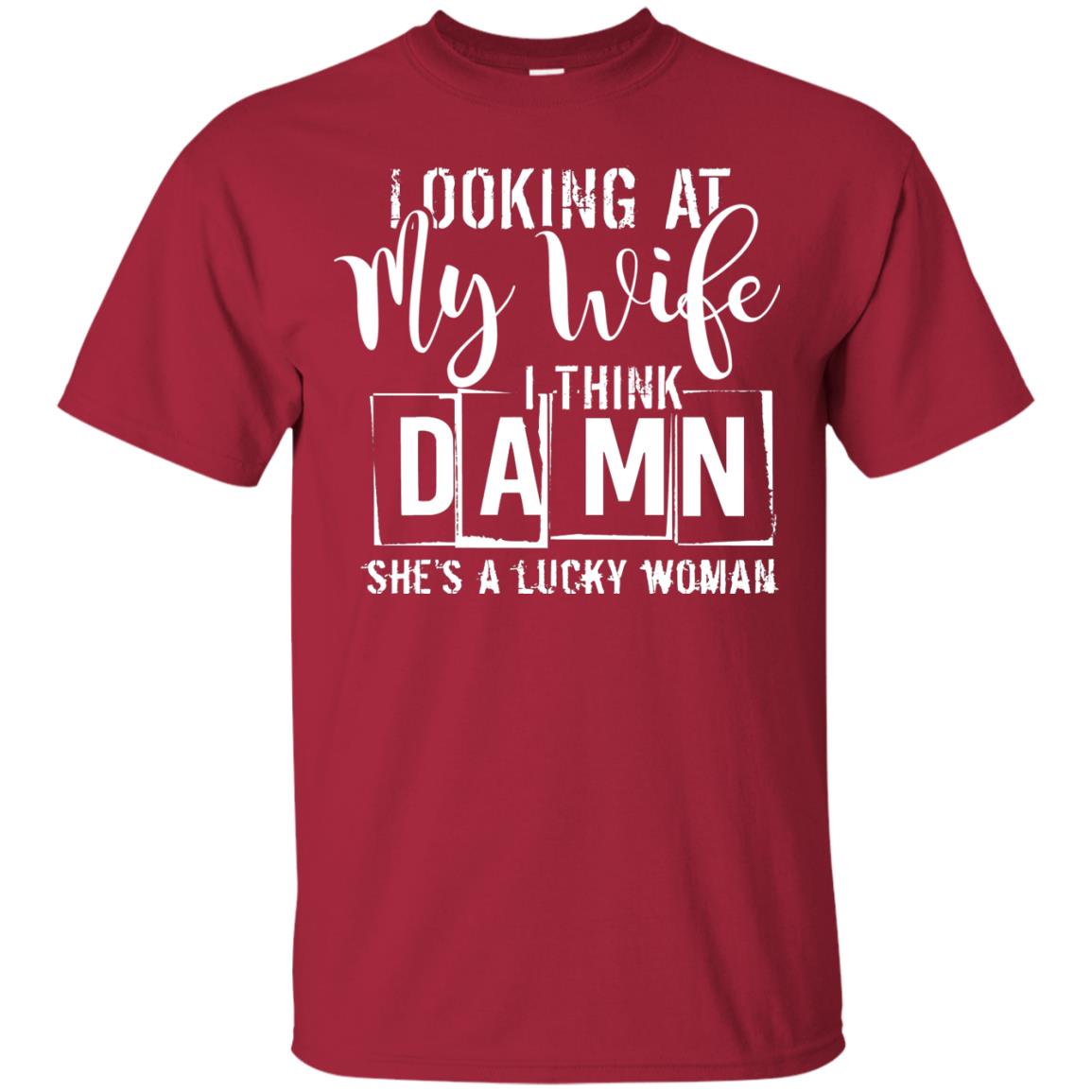 Looking At My Wife I Think Damn She Is A Lucky Woman Shirt Cardinal