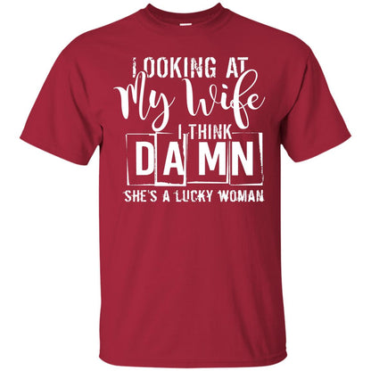 Looking At My Wife I Think Damn She Is A Lucky Woman Shirt Cardinal