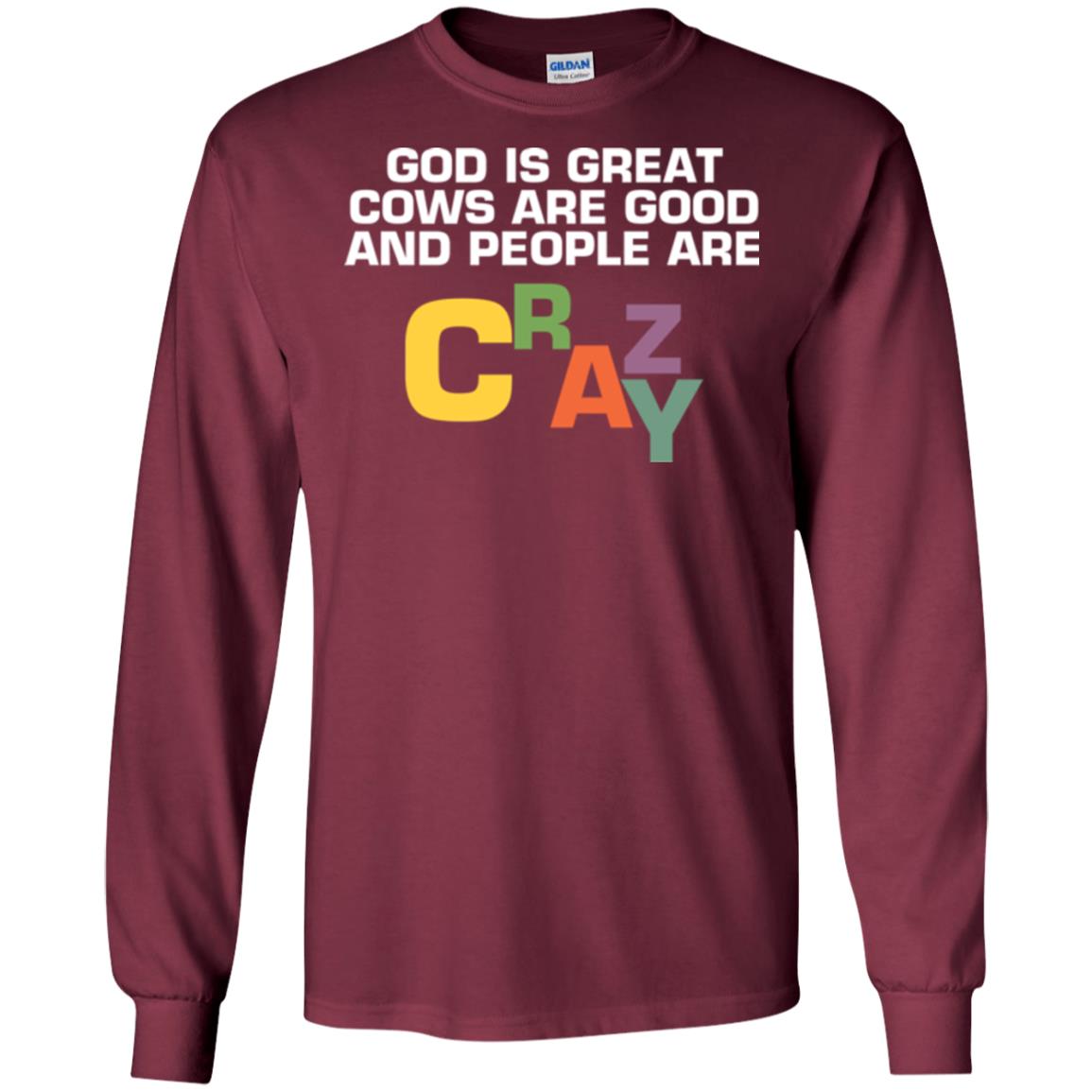 Cow Lover T-shirt God Is Great Cows Are Good And People Are Crazy Maroon