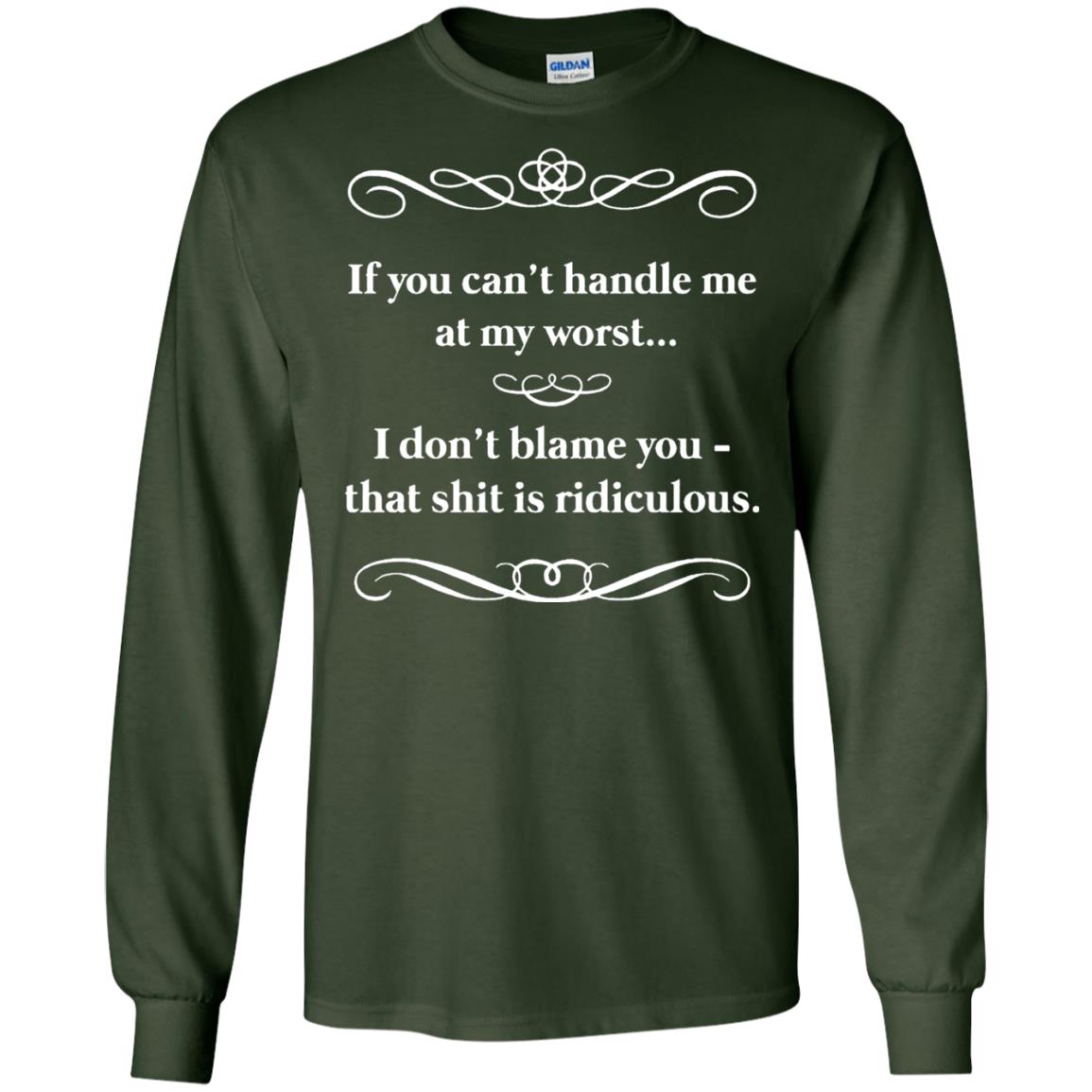 If You Can_t Handle Me At My Worst I Don_t Blame You T-shirt Forest Green