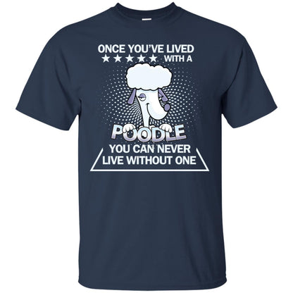Once You've Lived With A Poodle You Can Never Live Without One Shirt Navy