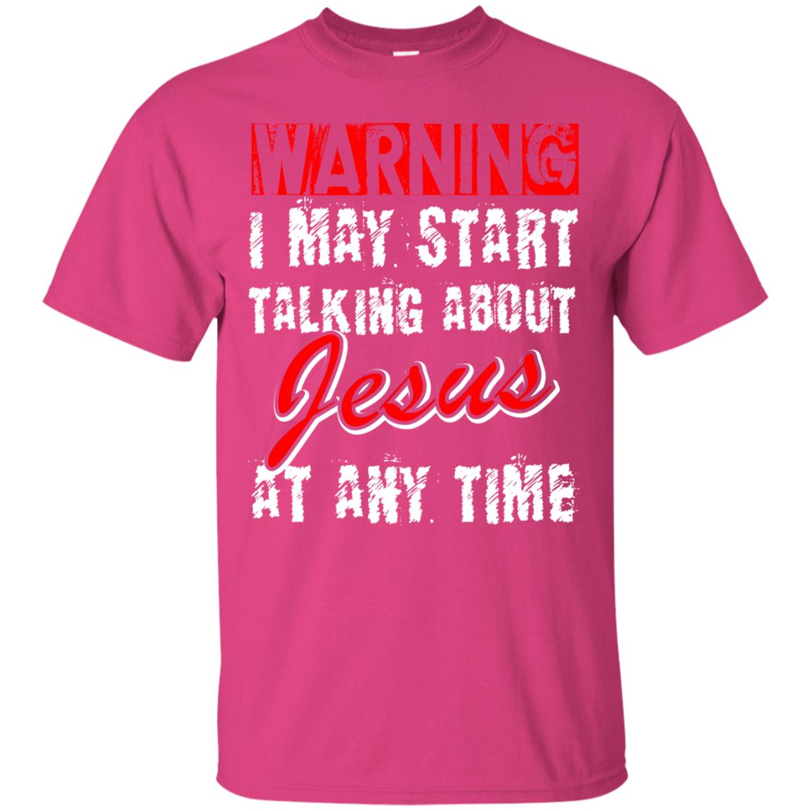 Christian T-shirt Warning I May Start Talking About Jesus At Any Time Heliconia