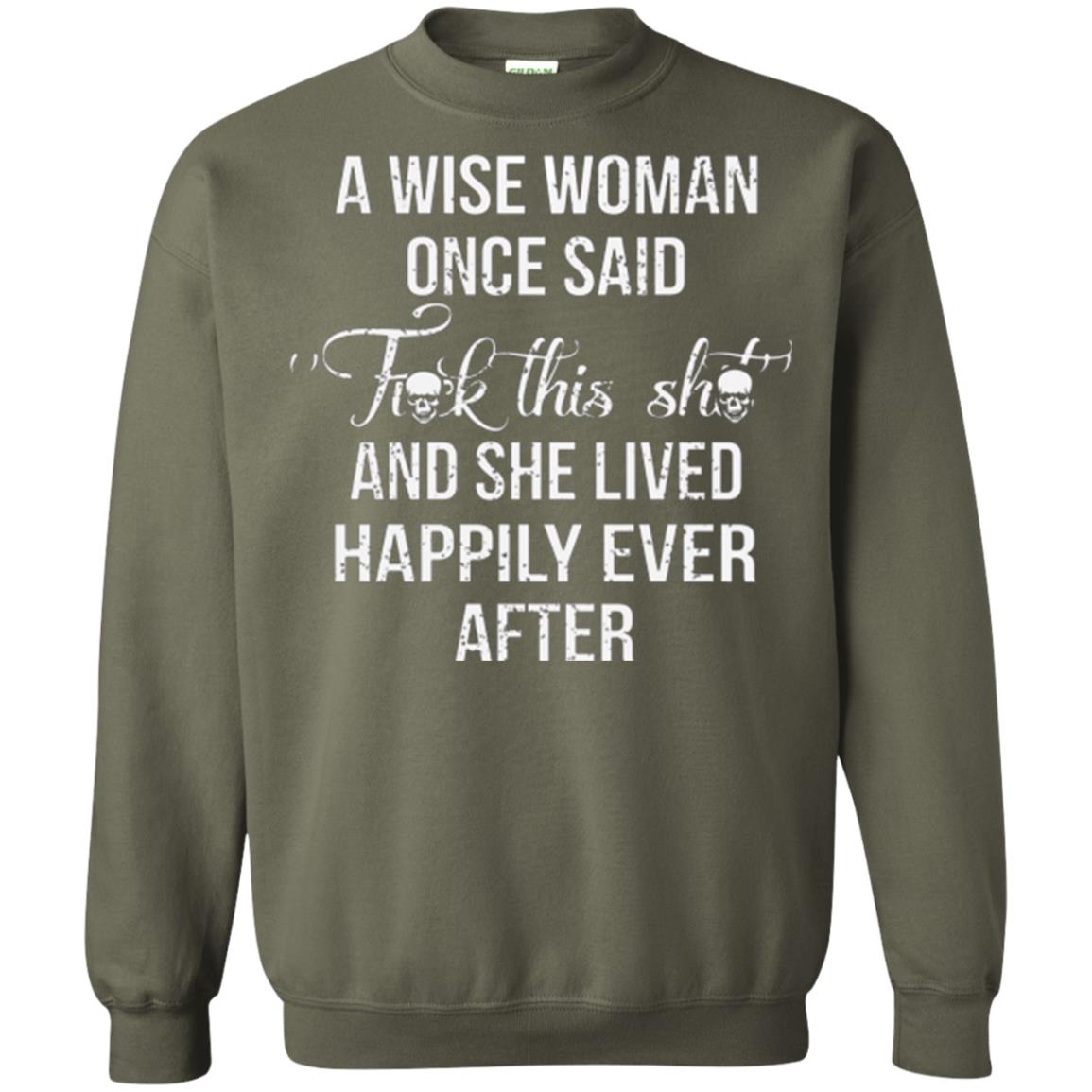 A Wise Woman Once Said And She Lived Happily Eer After T-shirt Military Green