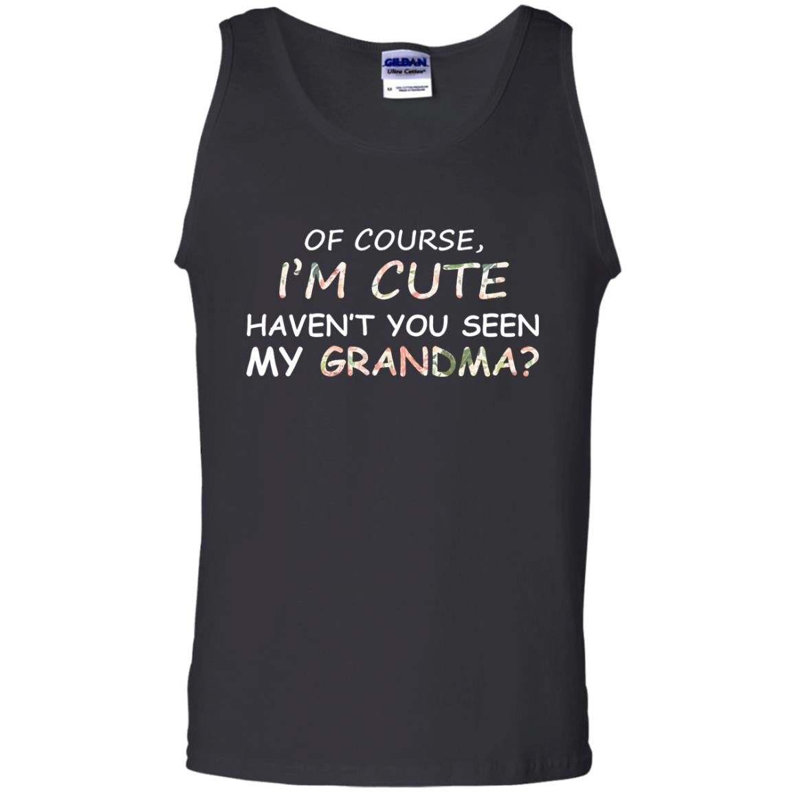 Of Couse I'm Cute Haven't You Seen My Grandma ShirtG220 Gildan 100% Cotton Tank Top