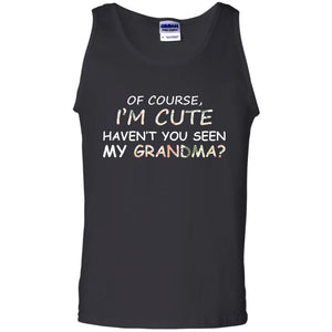 Of Couse I'm Cute Haven't You Seen My Grandma ShirtG220 Gildan 100% Cotton Tank Top