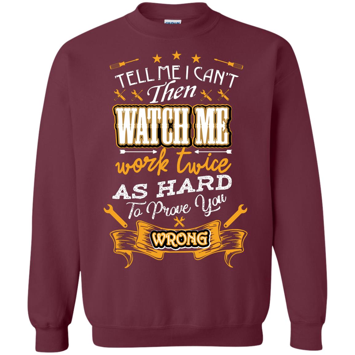 Tell Me I Can't Then Watch Me Work Twice As Hard To Prove You Wrong Auto Mechanic Shirt Maroon