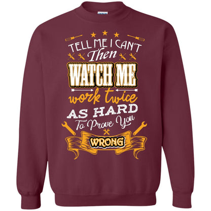 Tell Me I Can't Then Watch Me Work Twice As Hard To Prove You Wrong Auto Mechanic Shirt Maroon