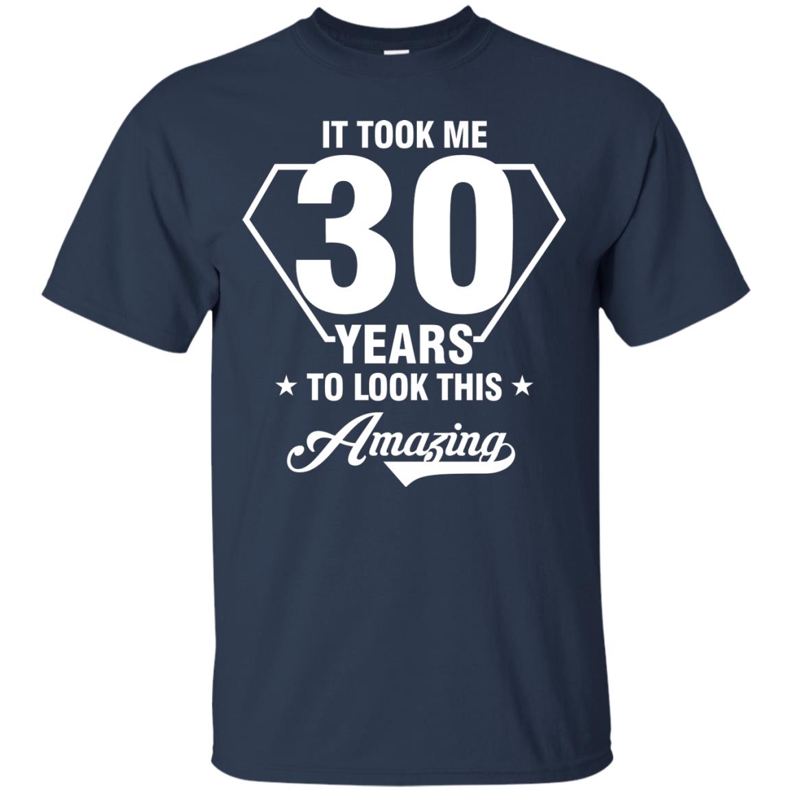 It Took Me 30 Years To Look This Amazing 30th Birthday Shirt Navy