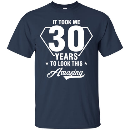 It Took Me 30 Years To Look This Amazing 30th Birthday Shirt Navy