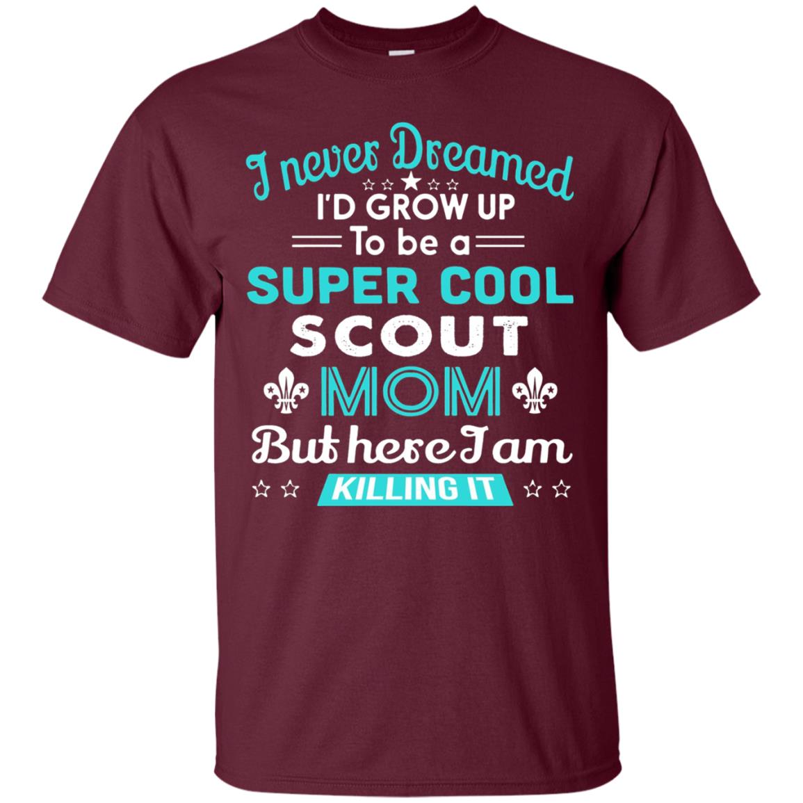 I Never Dreamed I_d Grow Up To Be A Super Cool Scout Mom T-shirt Maroon