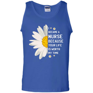 I Became A Nurse Because Your Life Is Worth My Time Best Quote ShirtG220 Gildan 100% Cotton Tank Top