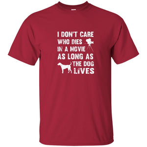 I Don_t Care Who Dies In Movie As Long As Dog Lives Dog Lover T-shirt