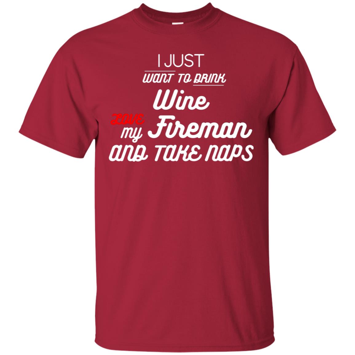 I Just Want To Drink Wine Love My Fireman And Take Naps Shirt Cardinal