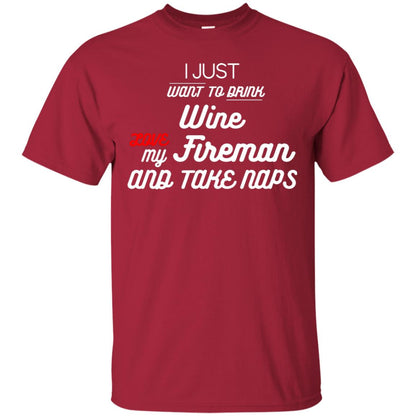 I Just Want To Drink Wine Love My Fireman And Take Naps Shirt Cardinal